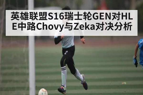 英雄联盟S16瑞士轮GEN对HLE中路Chovy与Zeka对决分析